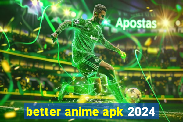 better anime apk 2024